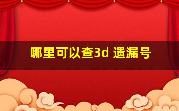 哪里可以查3d 遗漏号